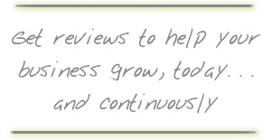 Get reviews to help your business grow, today. . . and continuously